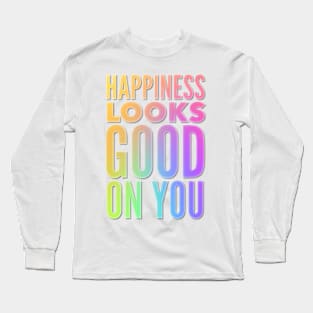 Happiness Looks Good On You Long Sleeve T-Shirt